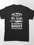 He Who Handles The Knife Is Always Right Classic T-Shirt