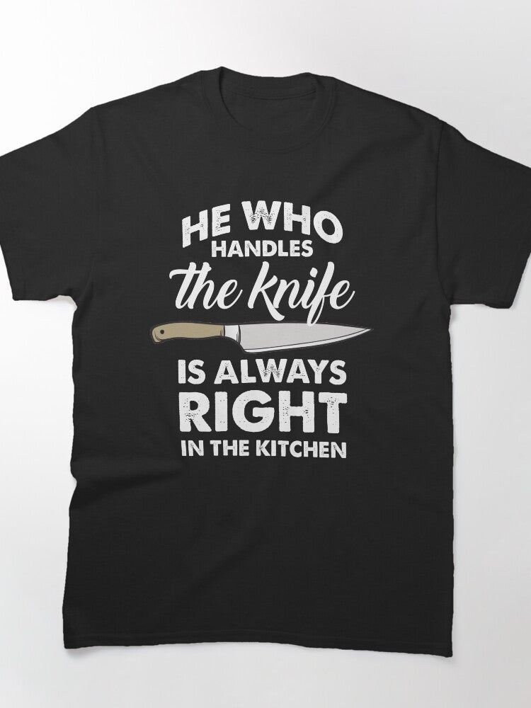 He Who Handles The Knife Is Always Right Classic T-Shirt