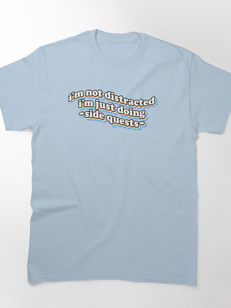 I'm not distracted, I'm just doing side quests Classic T-Shirt