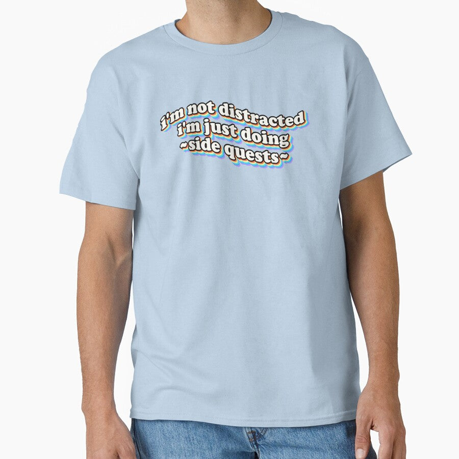 I'm not distracted, I'm just doing side quests Classic T-Shirt